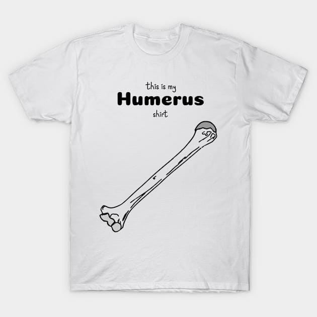 This Is My Humerus Shirt - Medical Student In Medschool Funny Gift For Nurse & Doctor T-Shirt by Medical Student Tees